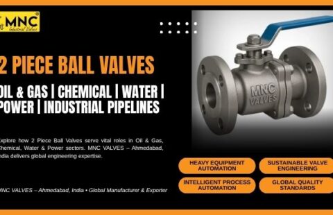 Why 2 Piece Ball Valves Are Widely Used Across Oil & Gas, Chemical, Water, Power & Industrial Pipelines | MNC VALVES