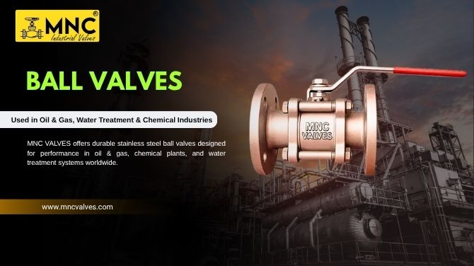 Why Ball Valves Are Widely Used in Oil & Gas, Water Treatment, and Chemical Industries | MNC VALVES