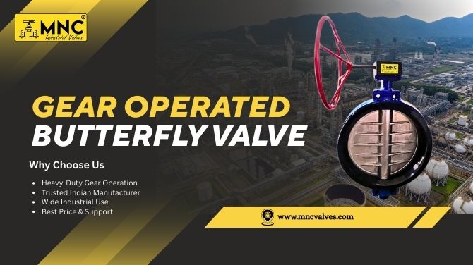 Why MNC Valves Is the Best Manufacturer to Buy Gear Operated Butterfly Valves in India