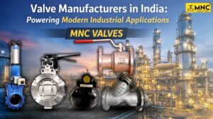 Valve Manufacturers in India: Powering Modern Industrial Applications | MNC VALVES