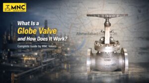 What Is a Globe Valve and How Does It Work? Complete Guide by MNC Valves